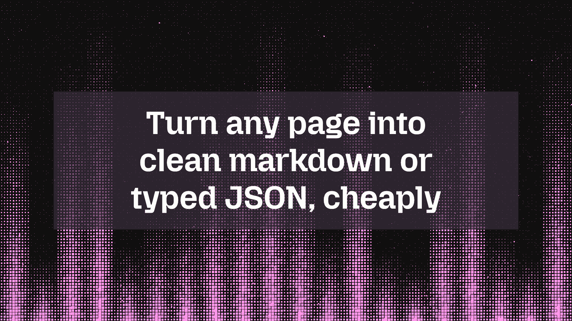 Turn any page into clean markdown or typed JSON, cheaply